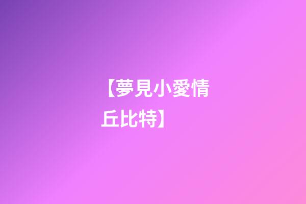 【夢見小愛情 丘比特】